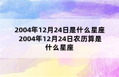 2004年12月24日是什么星座 2004年12月24日农历算是什么星座